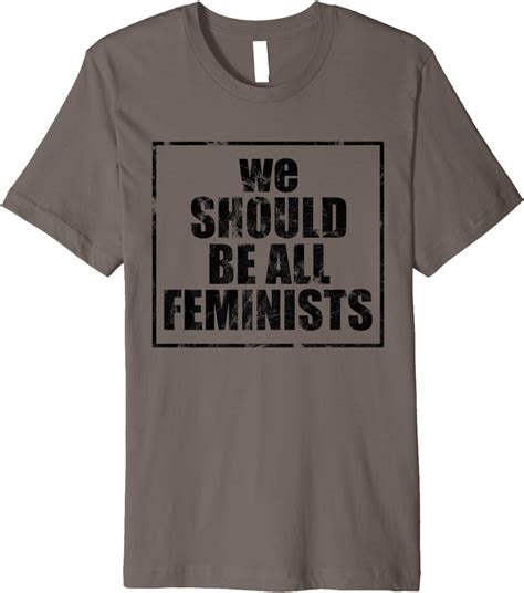 Amazon Com Feminist T Shirt We Should All Be Feminists Premium T Shirt