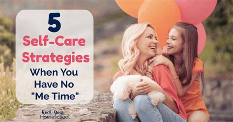 5 Terrific Self Care Strategies When You Have No Me Time Rock Your