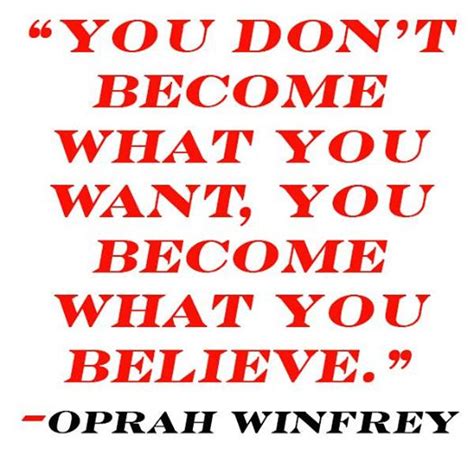 You Become What You Believe Oprah Winfrey The Tao Of Dana