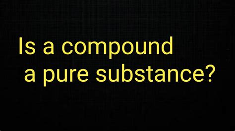 Is A Compound A Pure Substance Youtube