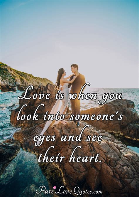 Love Is When You Look Into Someone Eyes And See Everything You Need Purelovequotes