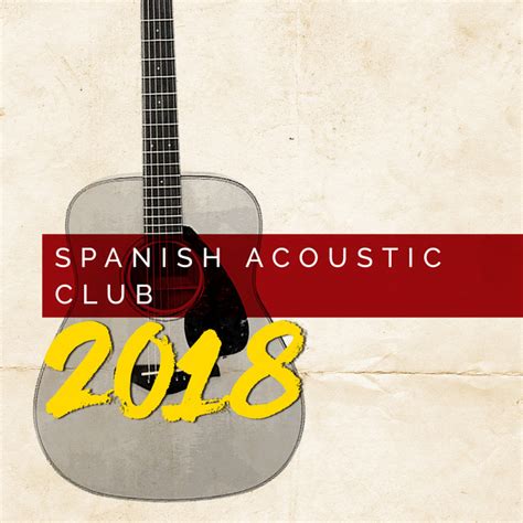 Spanish Acoustic Club 2018 Album By Relaxing Acoustic Guitar Spotify