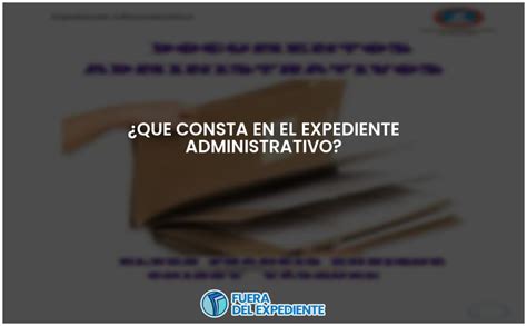 Contenido Del Expediente Administrativo Todo Lo Que Necesitas Saber