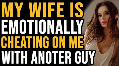 my wife is emotionally cheating on me with another guy youtube