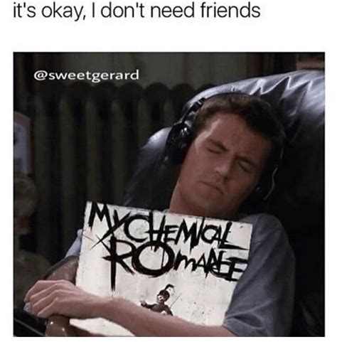 I Dont Need Friends They Disappoint Me Mcr Memes Band Memes Music
