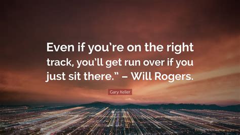 Gary Keller Quote Even If Youre On The Right Track Youll Get Run