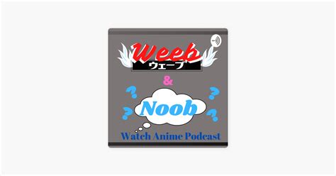 ‎weeb And Noob Watch Anime Podcast On Apple Podcasts