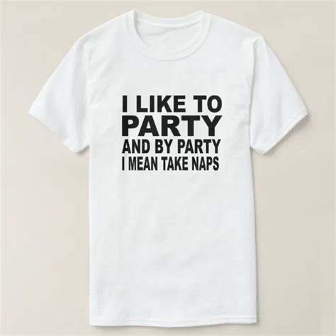 I Like To Party And By Party I Mean Take Naps T Shirt Zazzle