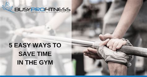 5 Easy Ways To Save Time In The Gym Busy Pro Fitness
