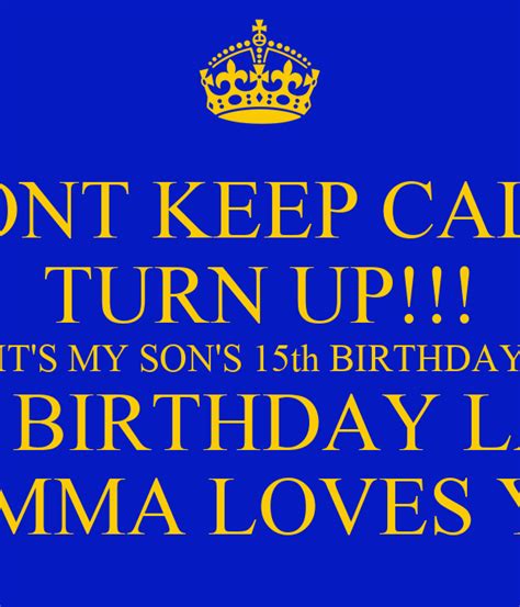 Dont Keep Calm Turn Up Its My Sons 15th Birthday Happy Birthday