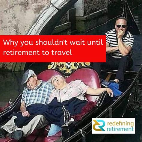 Why You Shouldn T Wait Until Retirement To Travel Funny Pictures Funny Retirement