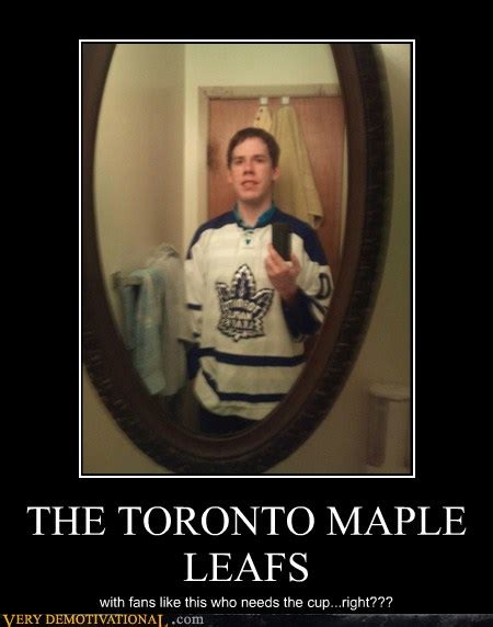 The Maple Leafs Have The Bestworst Fans Very Demotivational