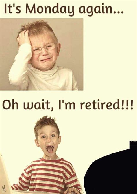 Its Monday Again Oh Wait Im Retired Retirement Humor