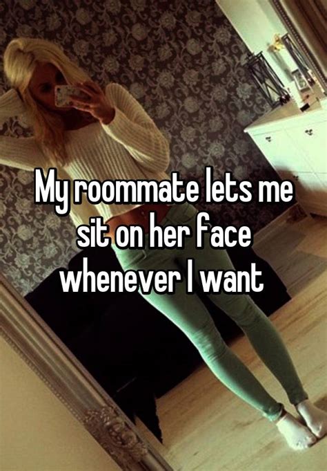 My Roommate Lets Me Sit On Her Face Whenever I Want