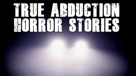 scary true abduction horror stories vol 1 youtube