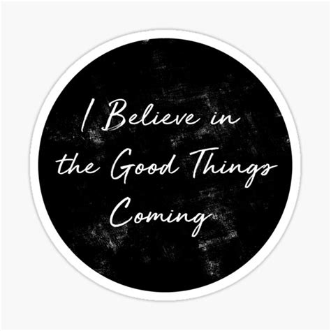 I Believe In The Good Things Coming Sticker For Sale By Wildtribe