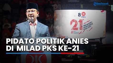 Full Pidato Politik Anies Baswedan Di Milad Ke 21 Pks Singgung