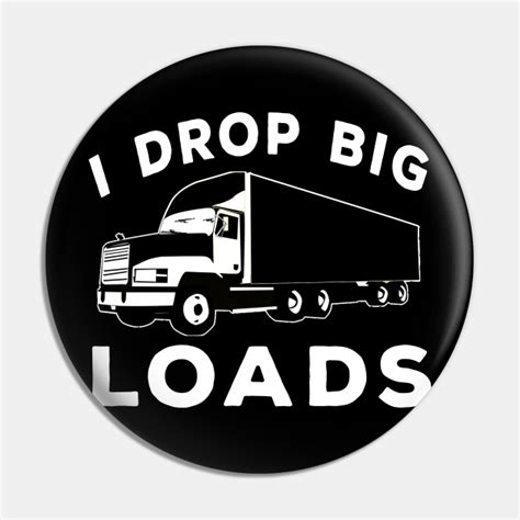 i drop big loads truck driver pin teepublic