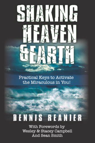 shaking heaven and earth practical keys to activate the miraculous in you reanier dennis