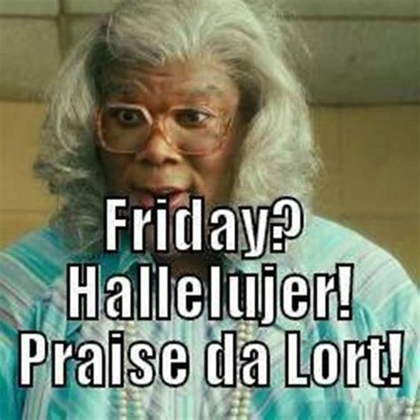 100 Best Funny Friday Memes Sarcastic Friday Quotes And Images Madea