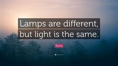 Rumi Quote “lamps Are Different But Light Is The Same”
