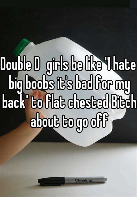 Double D Girls Be Like I Hate Big Boobs It S Bad For My Back To Flat Chested Bitch About To Go Off