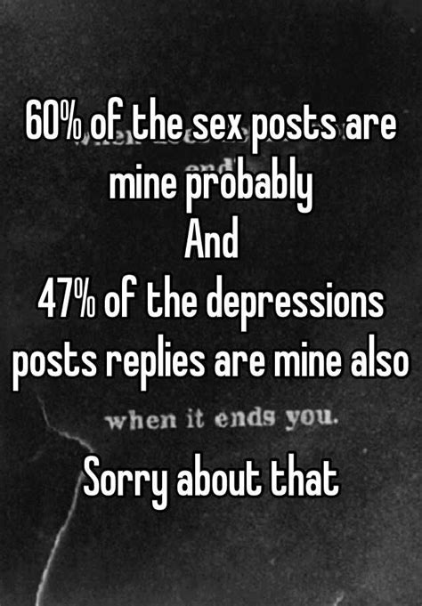 60 Of The Sex Posts Are Mine Probably And 47 Of The Depressions Posts