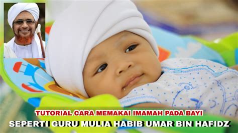 Tutorial Cara Memakai Imamah Pada Bayi Guru Mulia Habib Umar Bin