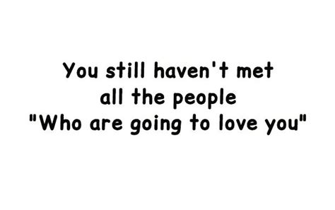 You Still Havent Met All The People Who Are Going To Love You Phrases