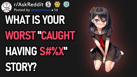 what is your worst caught having s x story r askreddit youtube