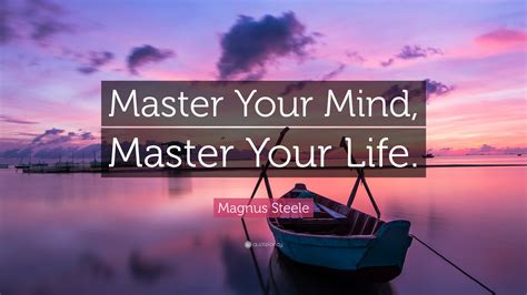 Magnus Steele Quote Master Your Mind Master Your Life