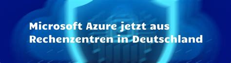 Microsoft Startet Cloud Rechenzentrumsregion Deutschland Mit Azure