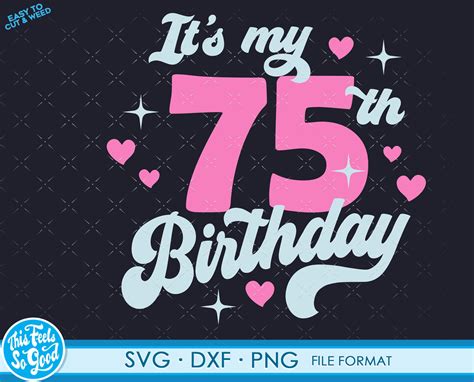 Cute Turning 75 Years Old Svg 75th Birthday Svg Files For Etsy