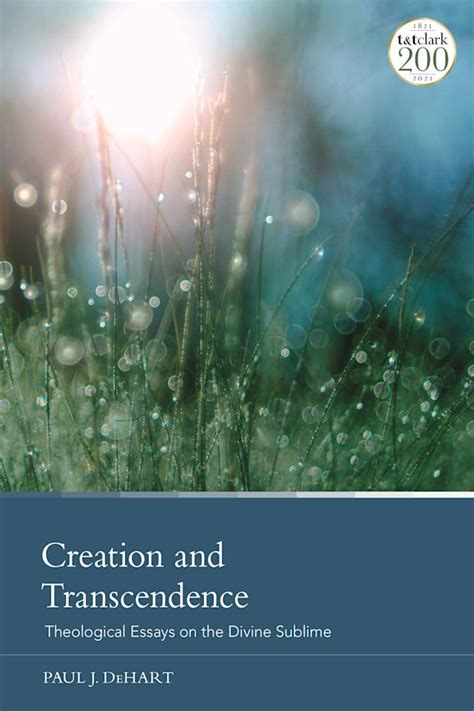 creation and transcendence theological essays on the divine sublime paul j dehart tandt clark