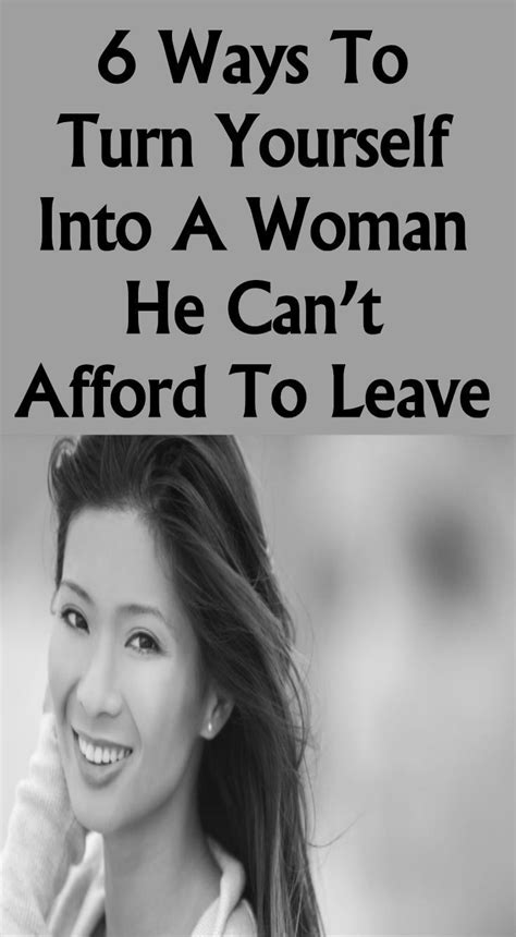 6 Ways To Turn Yourself Into A Woman He Cant Afford To Leave