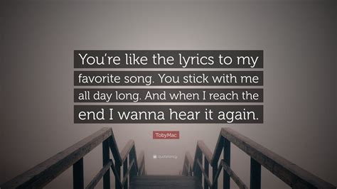 Tobymac Quote Youre Like The Lyrics To My Favorite Song You Stick