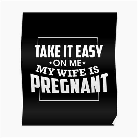 Take It Easy On Me My Wife Is Pregnant Poster For Sale By Perfectpresents Redbubble