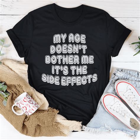 My Age Doesnt Bother Me Its The Side Effects Tee Peachy Sunday