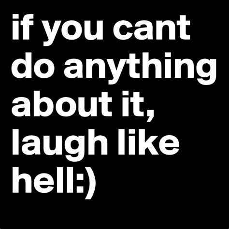 If You Cant Do Anything About It Laugh Like Hell Post By Fufu On