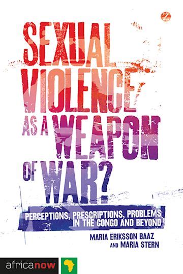Sexual Violence As A Weapon Of War Perceptions Prescriptions Problems In The Congo And