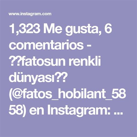 1323 Me Gusta 6 Comentarios 💕💕fatosun Renkli Dünyası💕💕 Fatoshobilant5858 En Inst