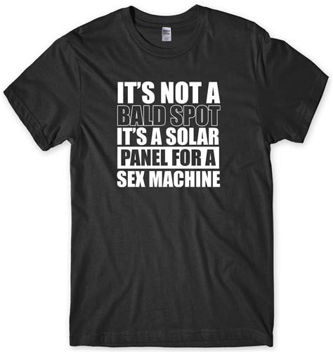 It S Not A Bald Spot It S A Solar Panel For A Sex Machine Mens Funny T Shirt Ebay