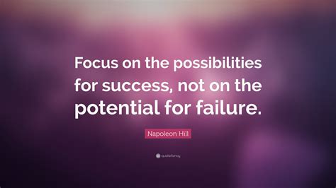 Napoleon Hill Quote Focus On The Possibilities For Success Not On