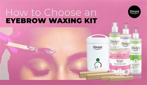 How To Choose An Eyebrow Waxing Kit Starpil Wax