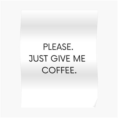 Please Just Give Me Coffee Poster For Sale By Immerdiesenamen