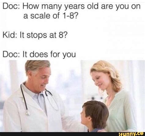 Doc How Many Years Old Are You On A Scale Of 1 8 Kid It Stops At 8