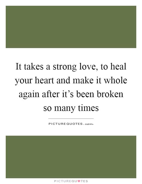 It Takes A Strong Love To Heal Your Heart And Make It Whole