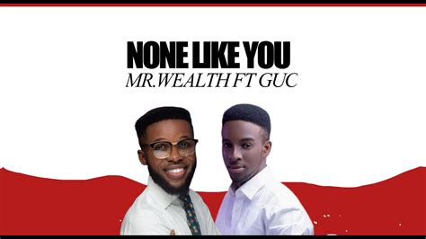 None Like You Mrwealth Ft Guc Youtube