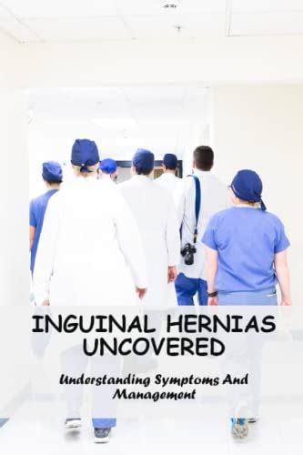 Inguinal Hernias Uncovered Understanding Symptoms And Management By