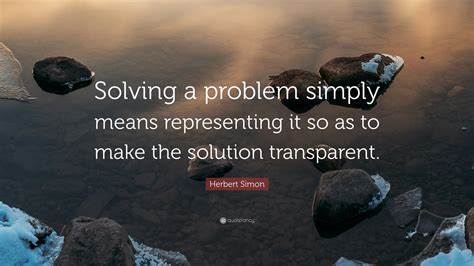 Herbert Simon Quote “solving A Problem Simply Means Representing It So